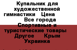 Купальник для художественной гимнастики › Цена ­ 15 000 - Все города Спортивные и туристические товары » Другое   . Крым,Украинка